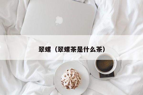 翠螺（翠螺茶是什么茶）