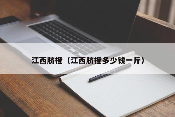 江西脐橙（江西脐橙多少钱一斤）