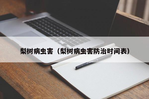 梨树病虫害（梨树病虫害防治时间表）