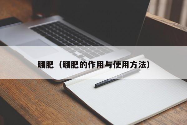 硼肥（硼肥的作用与使用方法）