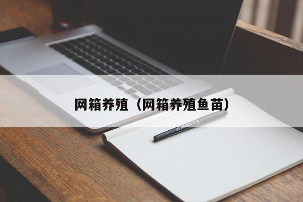 网箱养殖（网箱养殖鱼苗）