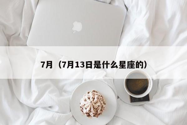 7月（7月13日是什么星座的）