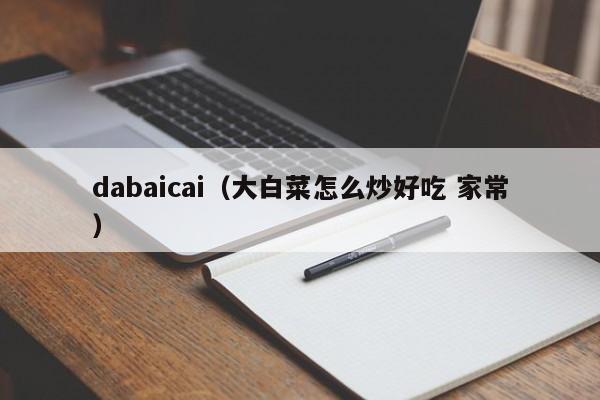 dabaicai（大白菜怎么炒好吃 家常）